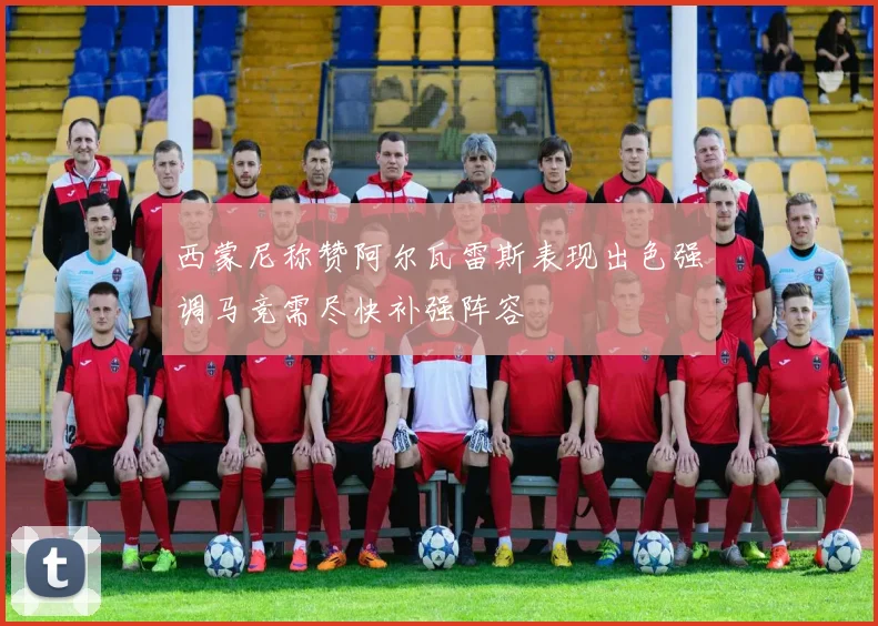 西蒙尼称赞阿尔瓦雷斯表现出色强调马竞需尽快补强阵容