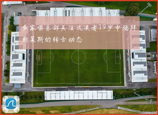 多家俱乐部关注流浪者19岁中场拜利莱斯的转会动态