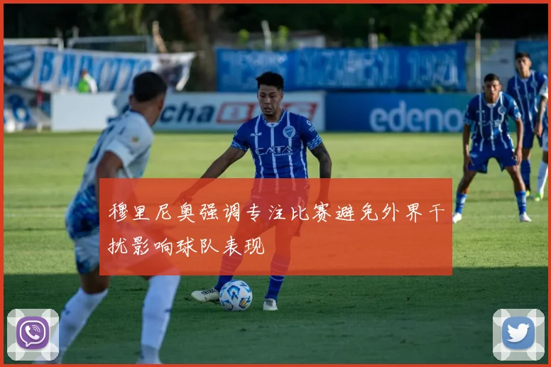 穆里尼奥强调专注比赛避免外界干扰影响球队表现